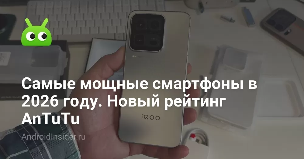 Самые мощные смартфоны в 2026 году. Новый рейтинг AnTuTu