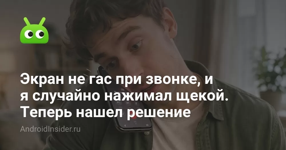 Экран не гас при звонке, и я нажимал щекой — нашел решение