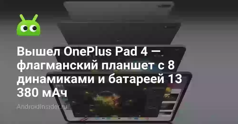 Вышел OnePlus Pad 4 — флагманский планшет с 8 динамиками и батареей 13 380 мАч