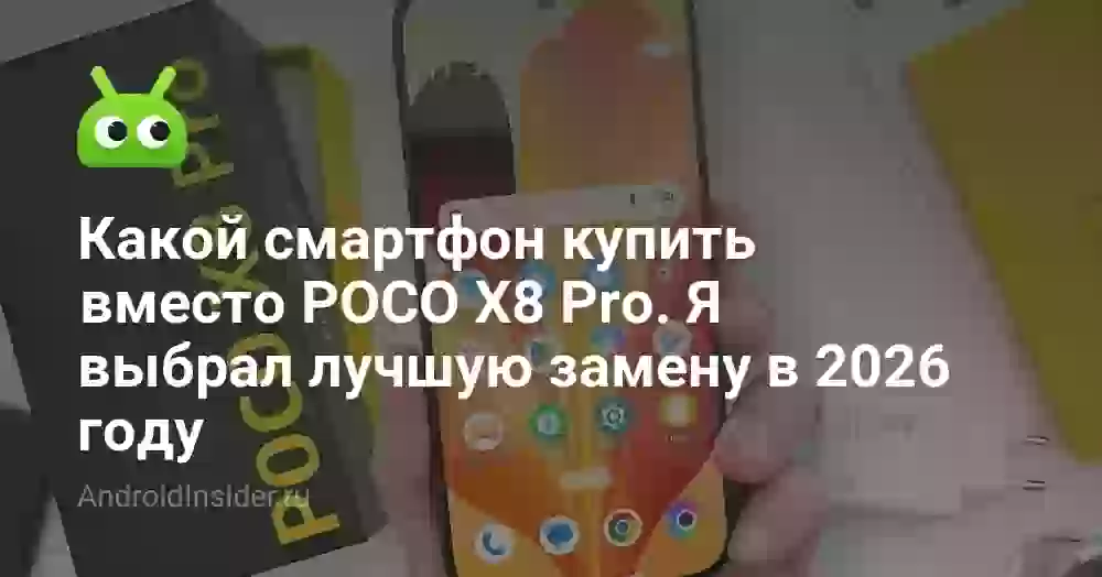 Какой смартфон купить вместо POCO X8 Pro. Я выбрал лучшую замену в 2026 году