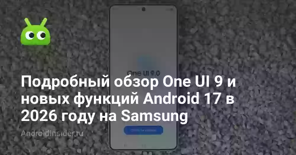 Подробный обзор One UI 9 и новых функций Android 17 в 2026 году на Samsung