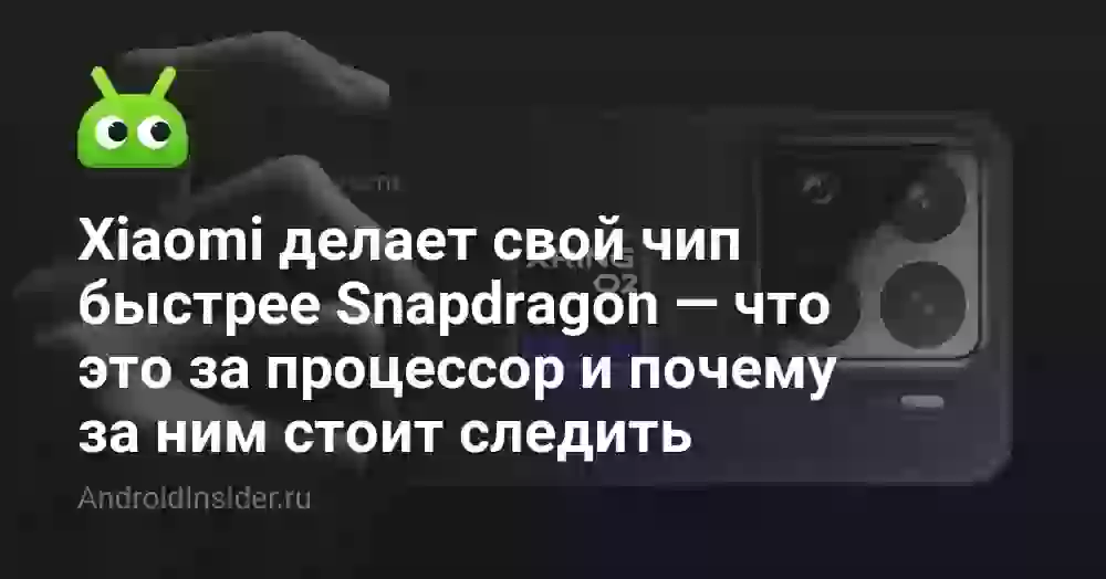 Xiaomi делает свой чип быстрее Snapdragon — что это за процессор и почему за ним стоит следить