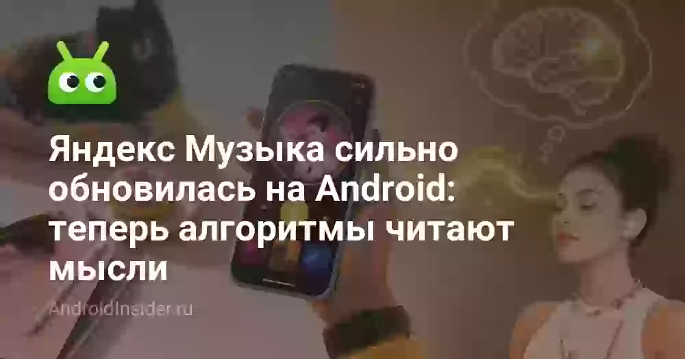 Яндекс Музыка сильно обновилась на Android: теперь алгоритмы читают мысли