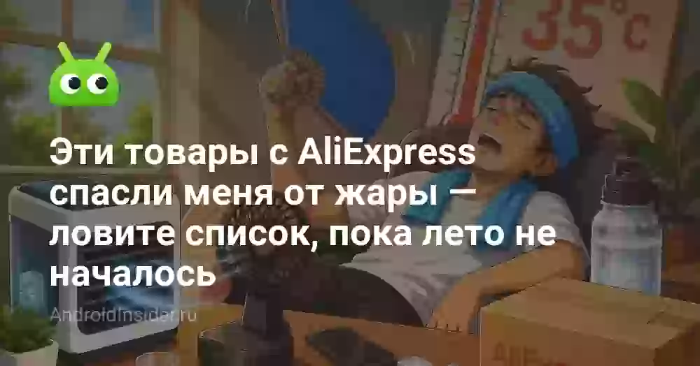 Эти товары с AliExpress спасли меня от жары — ловите список, пока лето не началось