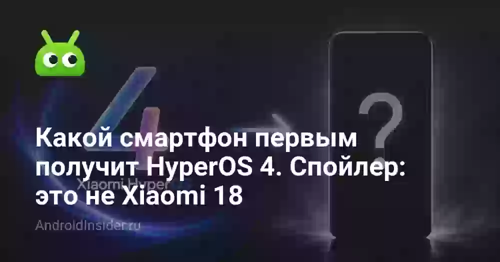 Какой смартфон первым получит HyperOS 4. Спойлер: это не Xiaomi 18