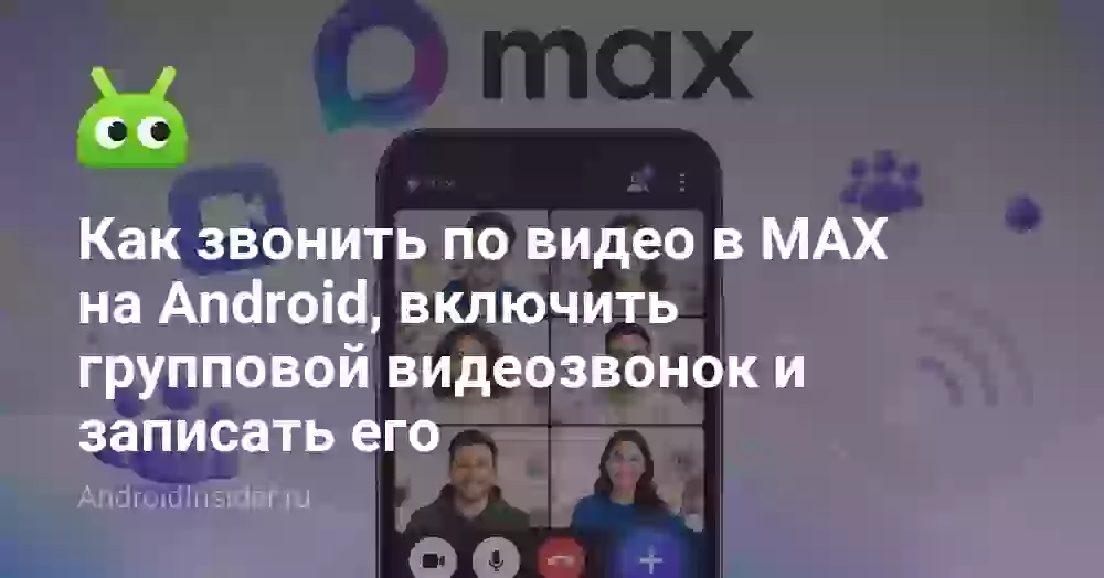 Как звонить по видео в MAX на Android, включить групповой видеозвонок и записать его