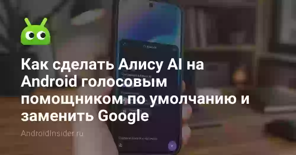 Как сделать Алису AI на Android голосовым помощником по умолчанию и заменить Google