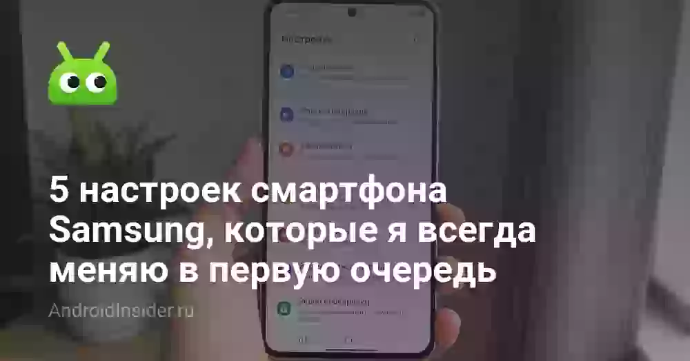 5 настроек смартфона Samsung, которые я всегда меняю в первую очередь