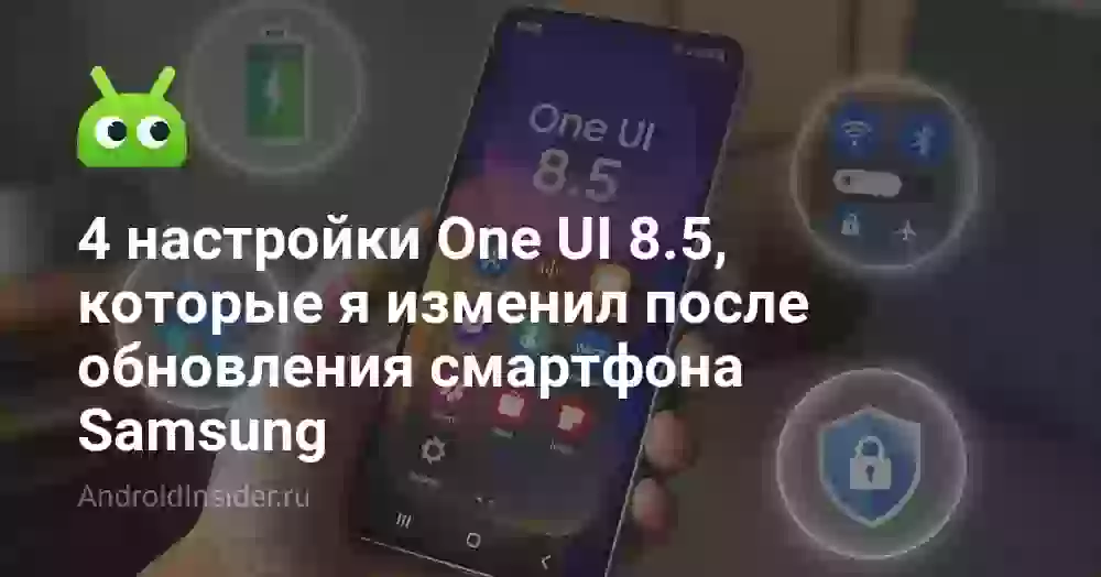 4 настройки One UI 8.5, которые я изменил после обновления смартфона Samsung