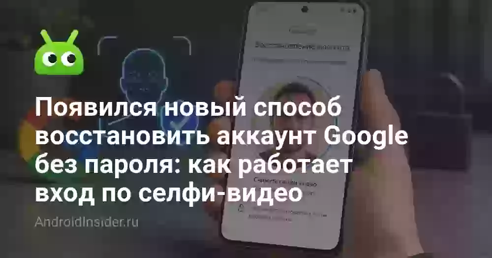 Появился новый способ восстановить аккаунт Google без пароля: как работает вход по селфи-видео