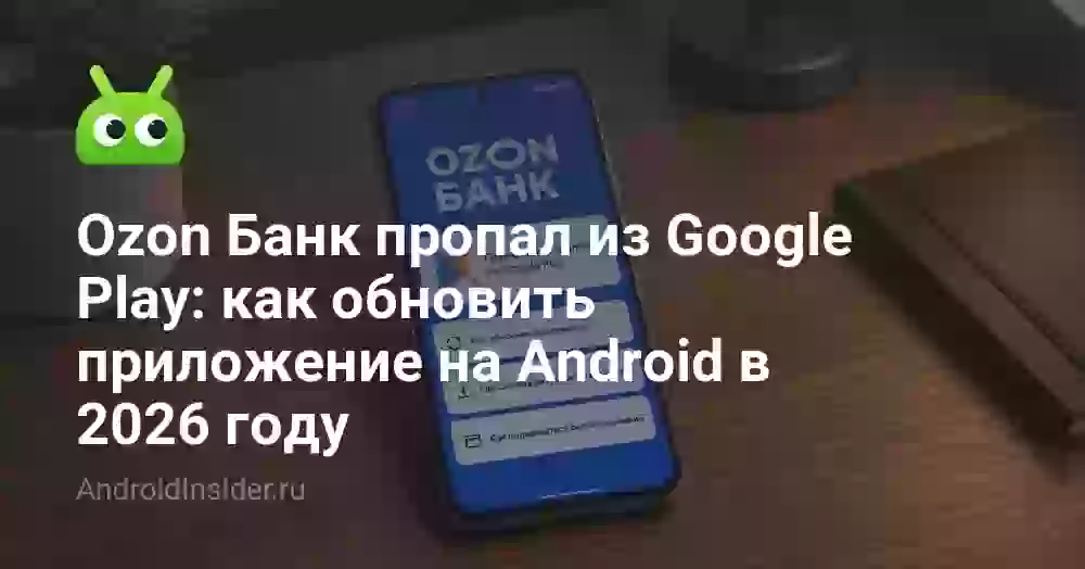Ozon Банк пропал из Google Play: как обновить приложение на Android в 2026 году