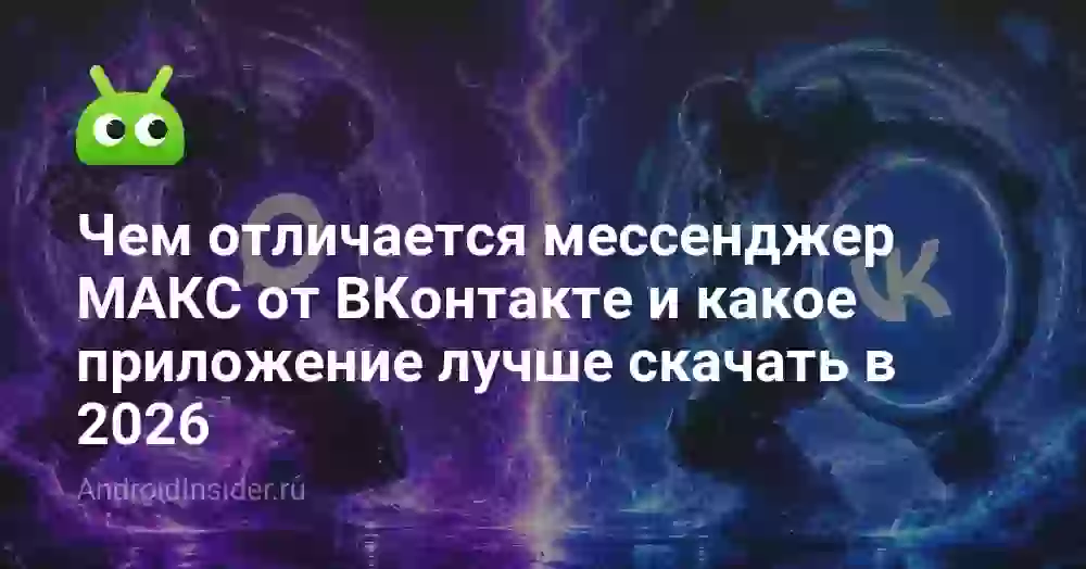 Чем отличается мессенджер МАКС от ВКонтакте и какое приложение лучше скачать в 2026