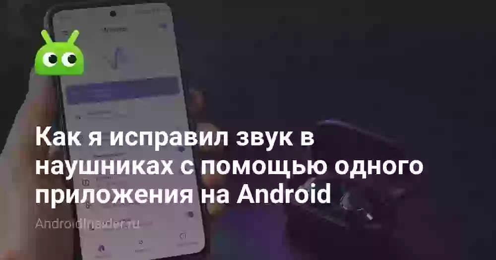 Как я исправил звук в наушниках с помощью одного приложения на Android