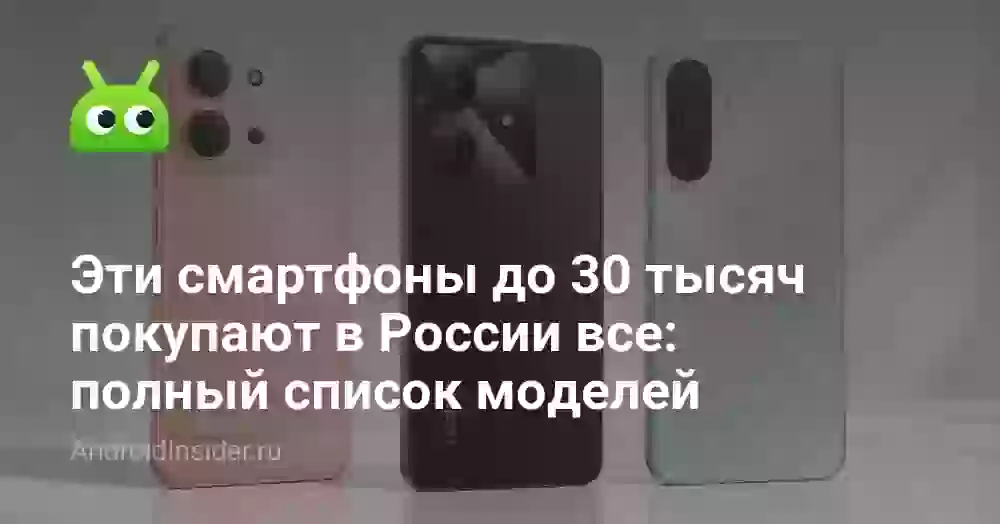 Эти смартфоны до 30 тысяч покупают в России все: полный список моделей