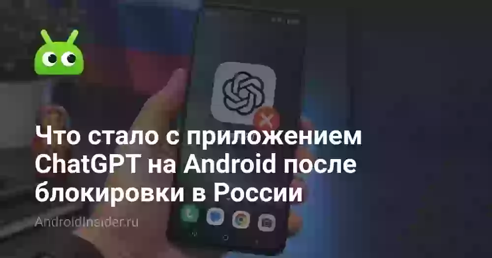 Что стало с приложением ChatGPT на Android после блокировки в России