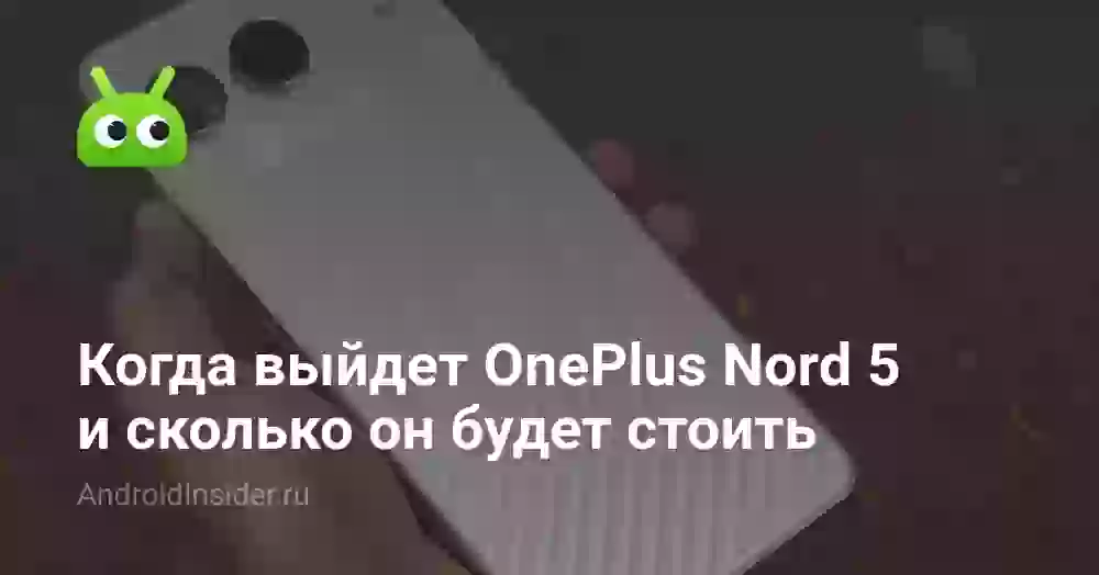 Когда выйдет OnePlus Nord 5 и сколько он будет стоить