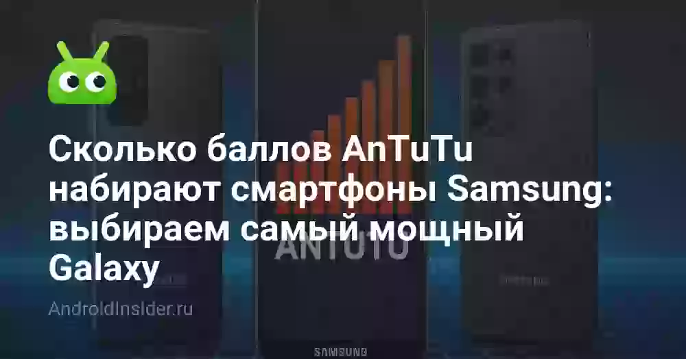 Сколько баллов AnTuTu набирают смартфоны Samsung: выбираем самый мощный Galaxy