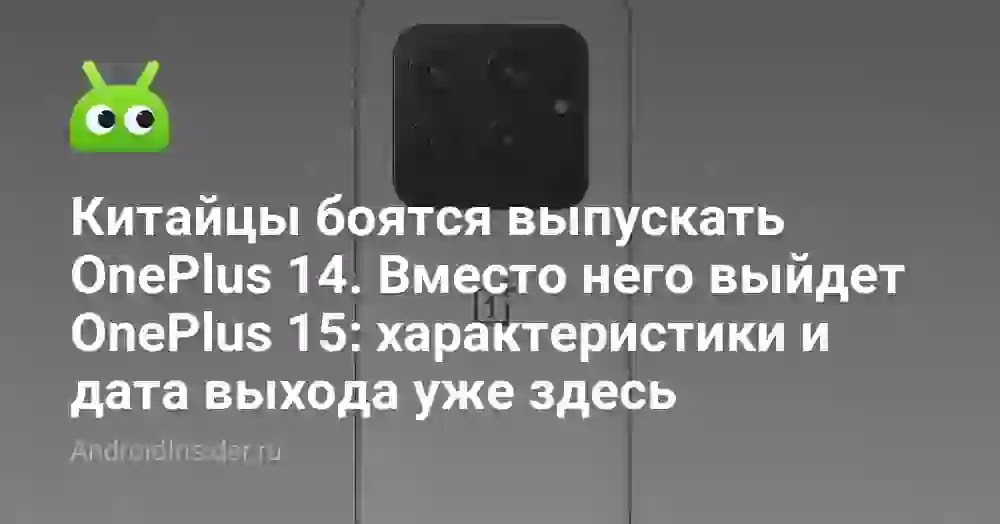 Китайцы боятся выпускать OnePlus 14. Вместо него выйдет OnePlus 15: характеристики и дата выхода уже здесь