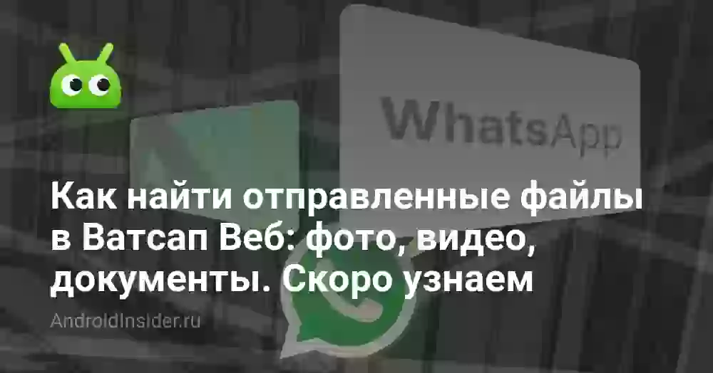 Как найти отправленные файлы в Ватсап Веб: фото, видео, документы. Скоро узнаем