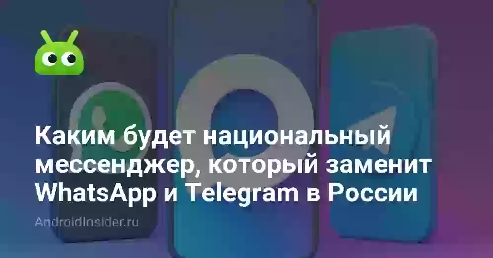 Каким будет национальный мессенджер, который заменит WhatsApp и Telegram в России