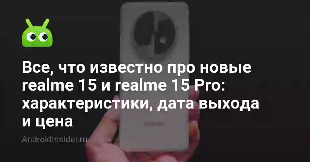 Все, что известно про новые realme 15 и realme 15 Pro: характеристики, дата выхода и цена