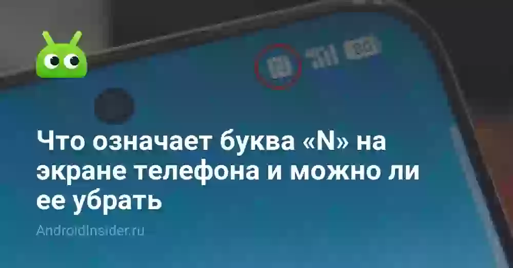 Что означает буква «N» на экране телефона и можно ли ее убрать