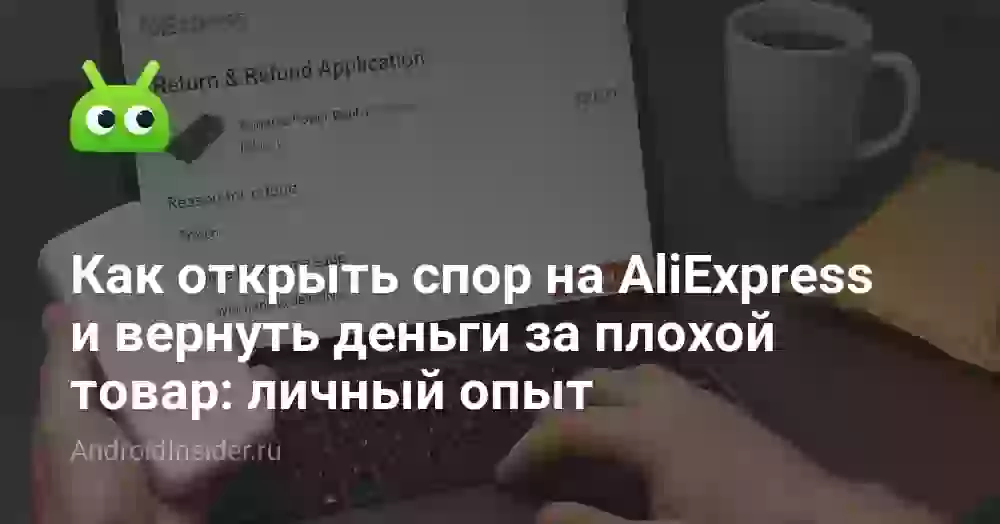 Как открыть спор на AliExpress и вернуть деньги за плохой товар: личный опыт