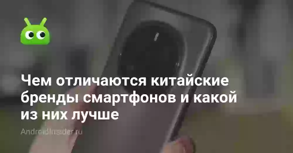 Чем отличаются китайские бренды смартфонов и какой из них лучше