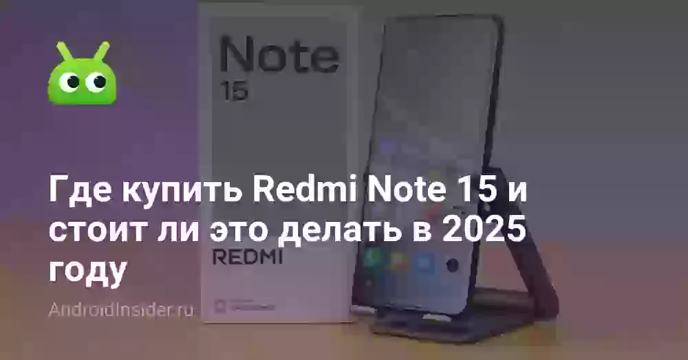 Где купить Redmi Note 15 и стоит ли это делать в 2025 году