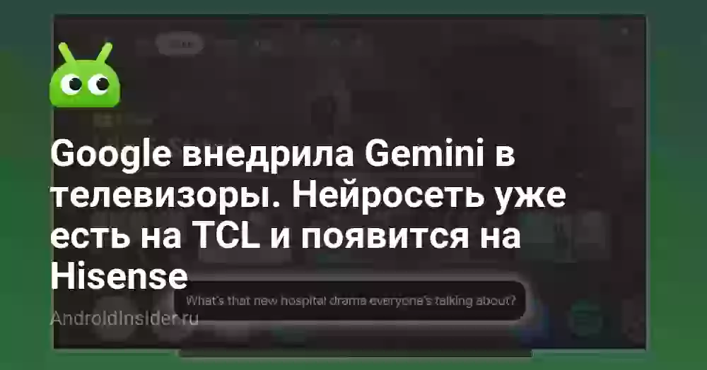 Google внедрила Gemini в телевизоры. Нейросеть уже есть на TCL и появится на Hisense