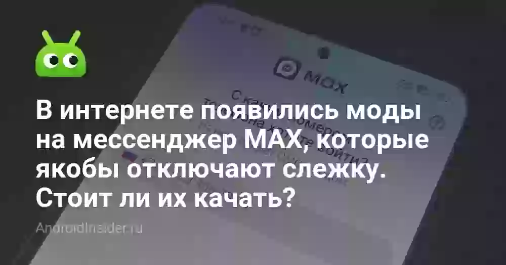 В интернете появились моды на мессенджер MAX, которые якобы отключают слежку. Стоит ли их качать?