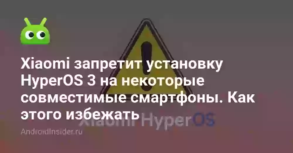 Xiaomi запретит установку HyperOS 3 на некоторые совместимые смартфоны. Как этого избежать