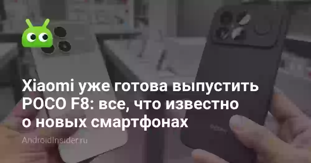 Xiaomi уже готова выпустить POCO F8: все, что известно о новых смартфонах