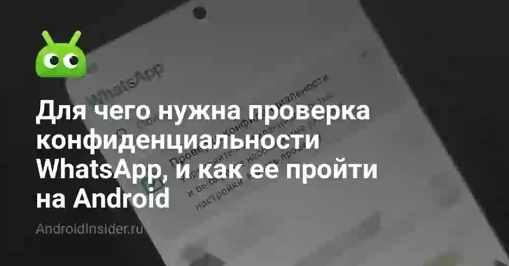 Для чего нужна проверка конфиденциальности WhatsApp, и как ее пройти на Android