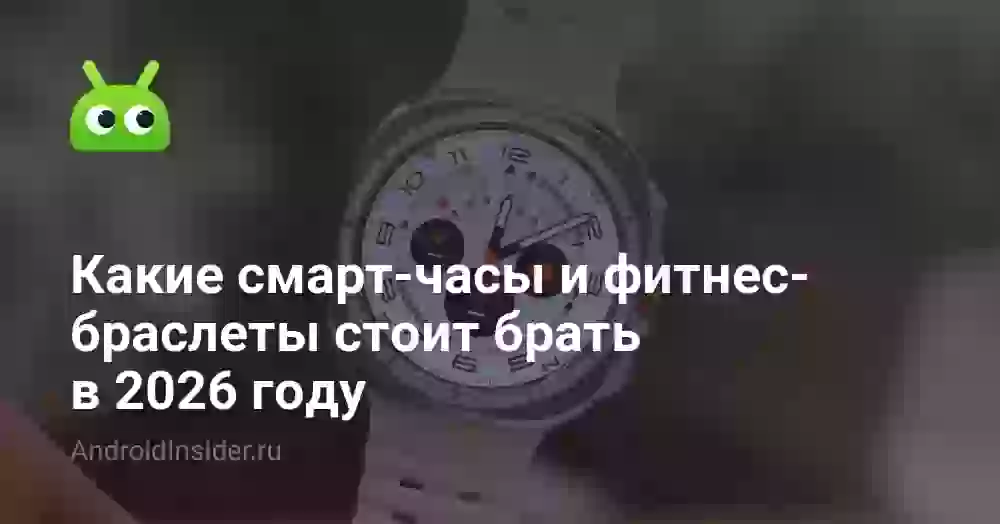 Какие смарт-часы и фитнес-браслеты стоит брать в 2026 году