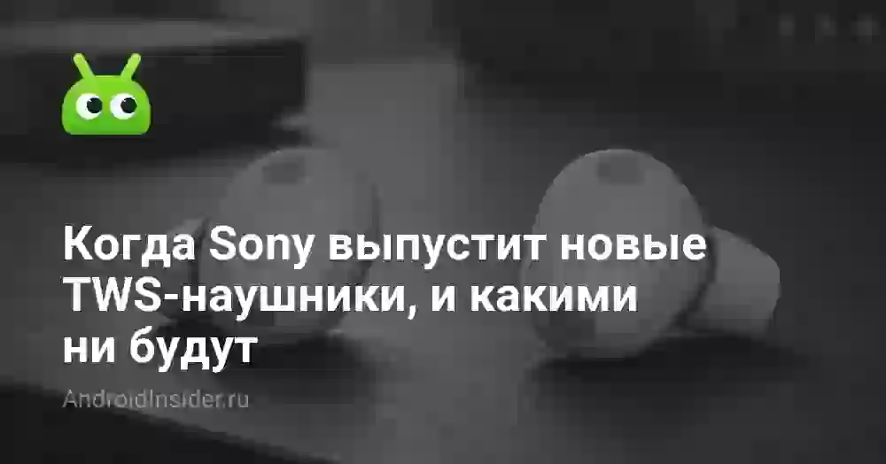 Когда выйдут новые TWS-наушники Sony, и какими они будут