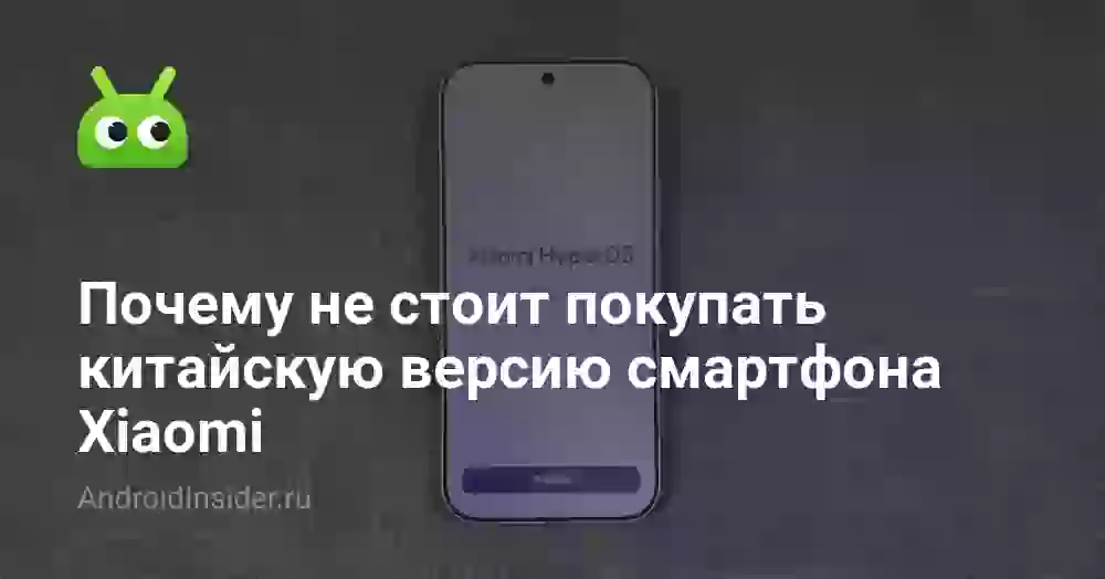 Почему не стоит покупать китайскую версию смартфона Xiaomi