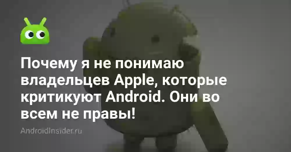 Почему я не понимаю владельцев Apple, которые критикуют Android. Они во всем не правы!