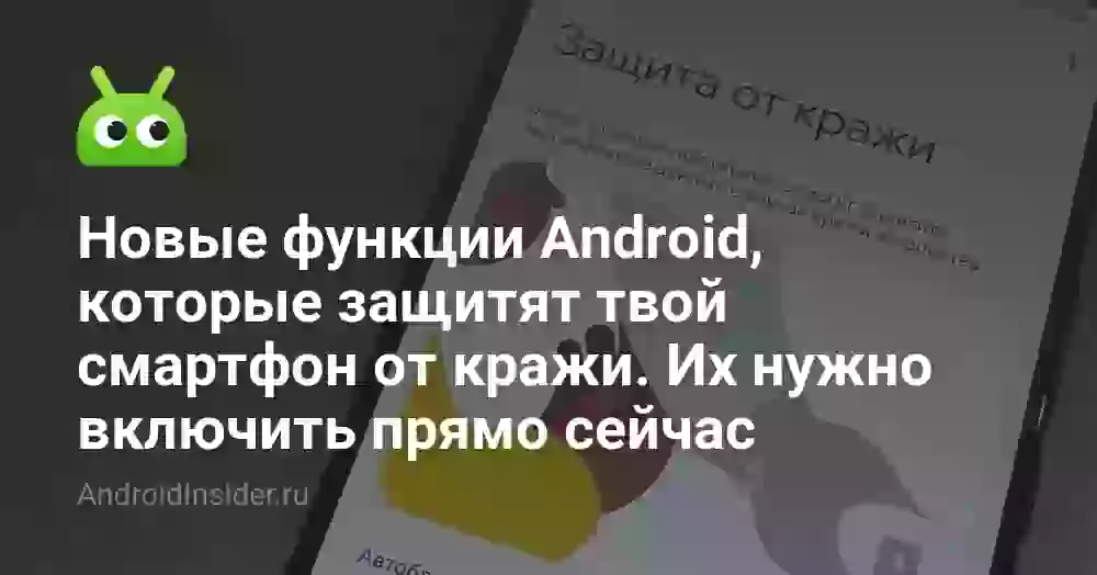 Новые функции Android, которые защитят твой смартфон от кражи. Их нужно включить прямо сейчас