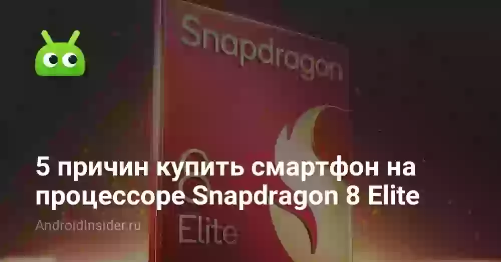 5 причин купить смартфон на процессоре Snapdragon 8 Elite