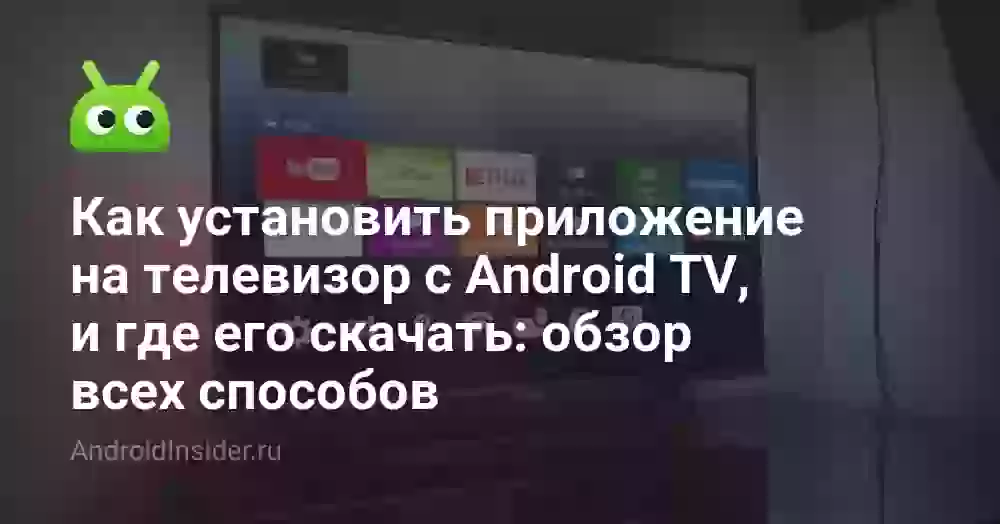Как установить приложение на телевизор с Android TV, и где его скачать: обзор всех способов