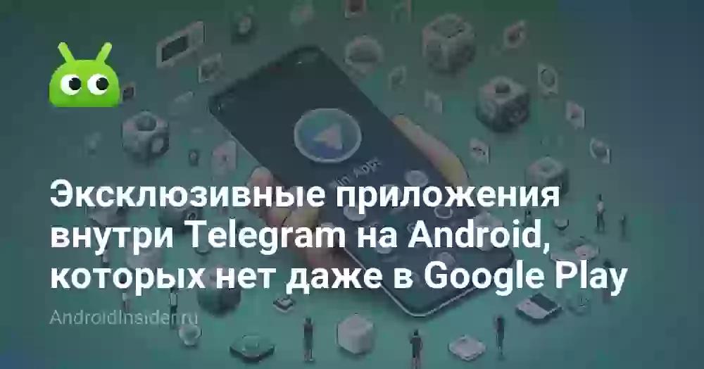 Эксклюзивные приложения внутри Telegram на Android, которых нет даже в Google Play