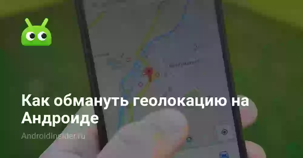 Как обмануть геолокацию на Андроиде
