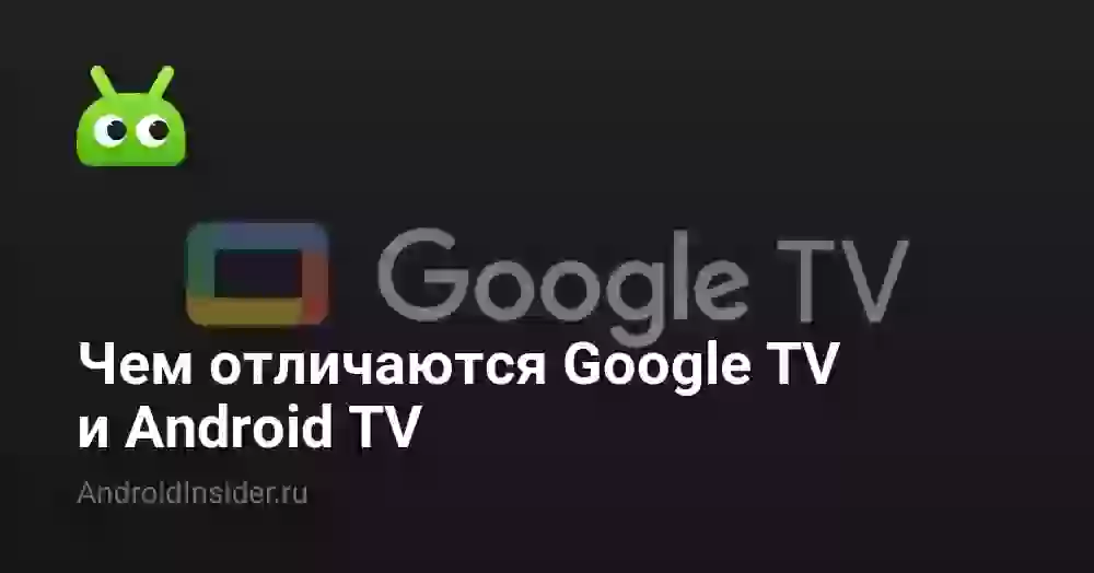 Гугл ТВ и Android TV: в чём разница и что выбрать